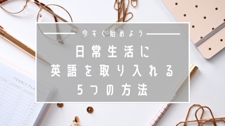 英語学習は何から始めるべき 簡単 日常に英語を取り入れる5つの方法 U Love English 英語学習は何から始めるべき 簡単 日常に英語を取り入れる5つの方法 U Love English
